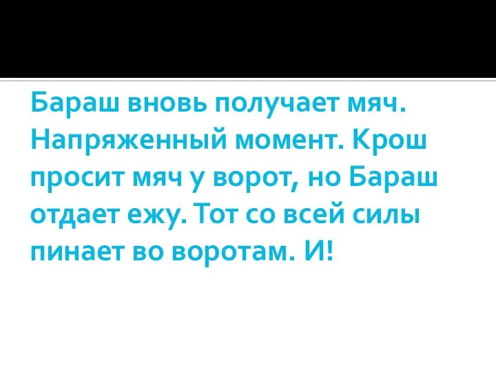 Бараш вновь получает мяч. Напряженный момент. Крош просит мяч у ворот, но