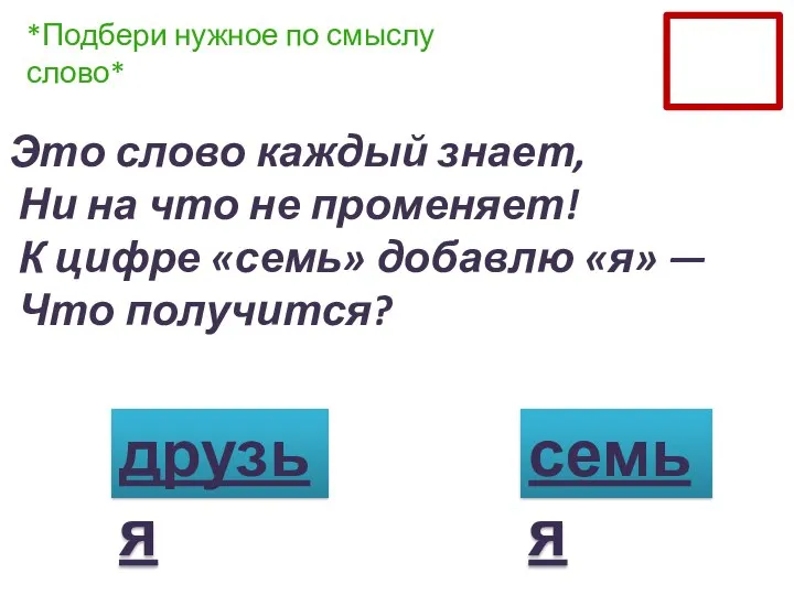 Это слово каждый знает, Ни на что не променяет! К цифре «семь»