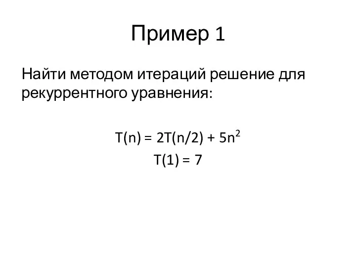 Пример 1 Найти методом итераций решение для рекуррентного уравнения: T(n) = 2T(n/2)