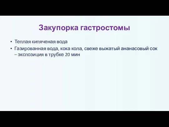 Закупорка гастростомы Теплая кипяченая вода Газированная вода, кока кола, свеже выжатый ананасовый