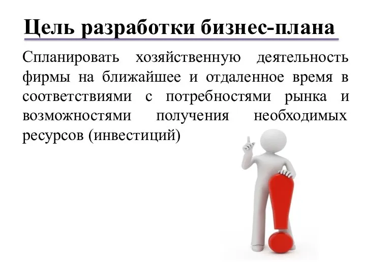 Цель разработки бизнес-плана Спланировать хозяйственную деятельность фирмы на ближайшее и отдаленное время