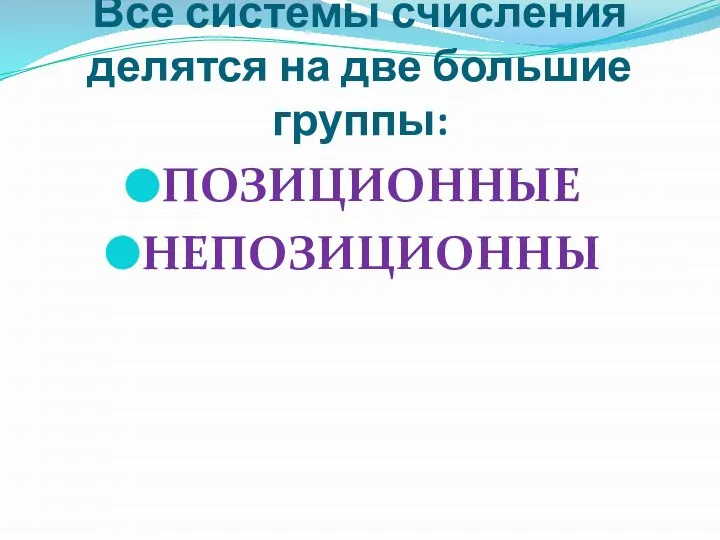 Все системы счисления делятся на две большие группы: ПОЗИЦИОННЫЕ НЕПОЗИЦИОННЫ