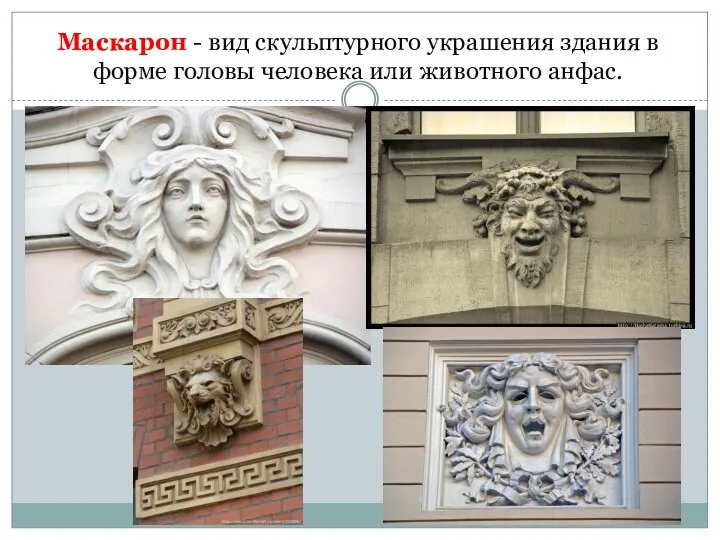 Маскарон - вид скульптурного украшения здания в форме головы человека или животного анфас.
