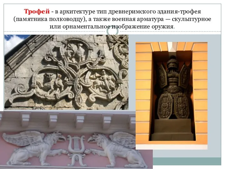 Трофей - в архитектуре тип древнеримского здания-трофея (памятника полководцу), а также военная