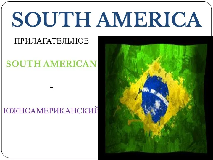 SOUTH AMERICA ПРИЛАГАТЕЛЬНОЕ SOUTH AMERICAN - ЮЖНОАМЕРИКАНСКИЙ