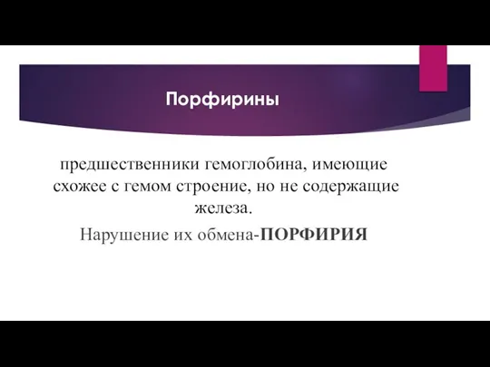 Порфирины предшественники гемоглобина, имеющие схожее с гемом строение, но не содержащие железа. Нарушение их обмена-ПОРФИРИЯ