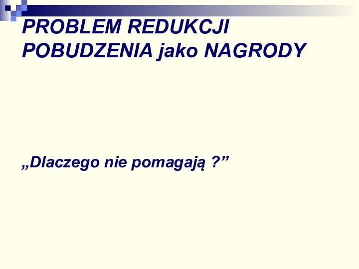 PROBLEM REDUKCJI POBUDZENIA jako NAGRODY „Dlaczego nie pomagają ?”