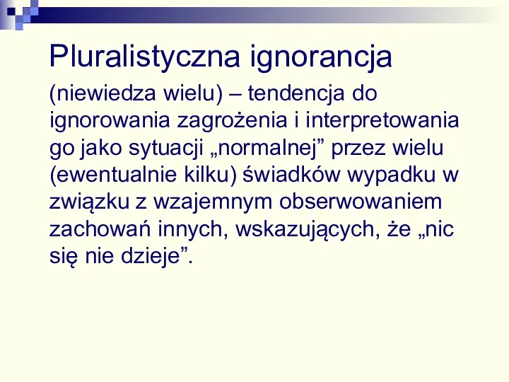 Pluralistyczna ignorancja (niewiedza wielu) – tendencja do ignorowania zagrożenia i interpretowania go