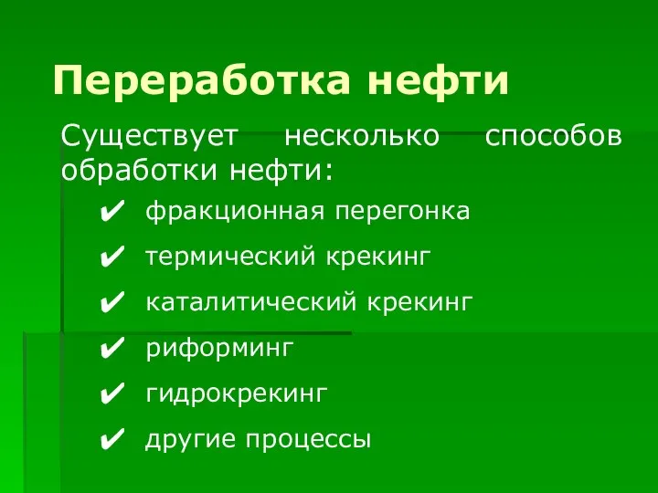 Существует несколько способов обработки нефти: фракционная перегонка термический крекинг каталитический крекинг риформинг