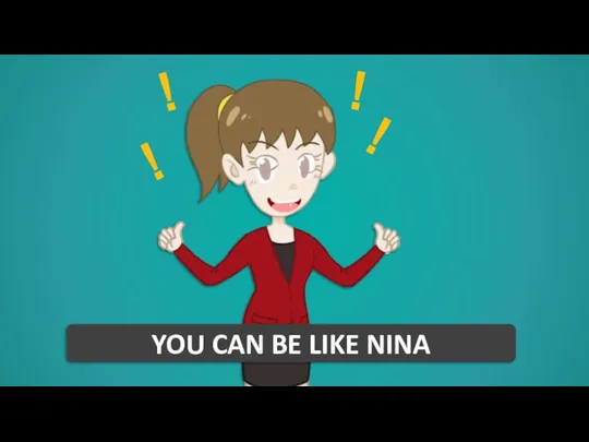 YOU CAN BE LIKE NINA ! ! ! !