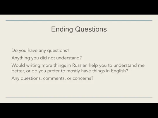 Ending Questions Do you have any questions? Anything you did not understand?