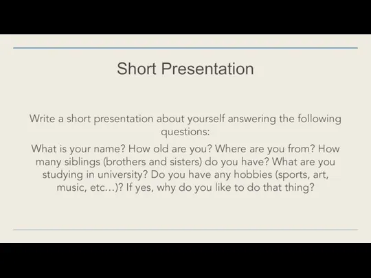 Short Presentation Write a short presentation about yourself answering the following questions: