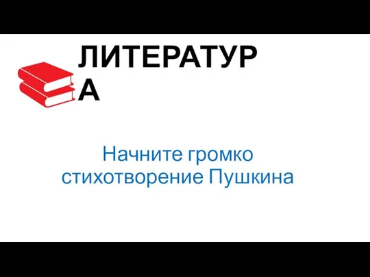 ЛИТЕРАТУРА Начните громко стихотворение Пушкина