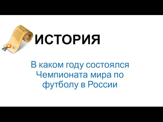 ИСТОРИЯ В каком году состоялся Чемпионата мира по футболу в России