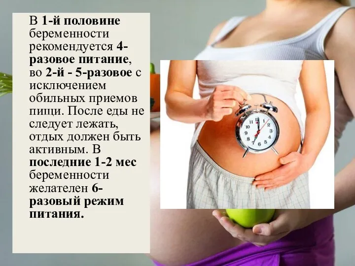 В 1-й половине беременности рекомендуется 4-разовое питание, во 2-й - 5-разовое с