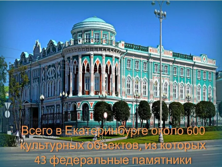 Всего в Екатеринбурге около 600 культурных объектов, из которых 43 федеральные памятники