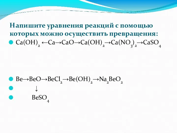 Напишите уравнения реакций с помощью которых можно осуществить превращения: Са(ОН)2 ←Са→СаО→Са(ОН)2→Са(NO3)2→CaSO4 Be→BeO→BeCl2→Be(OH)2→Na2BeO2 ↓ BeSO4