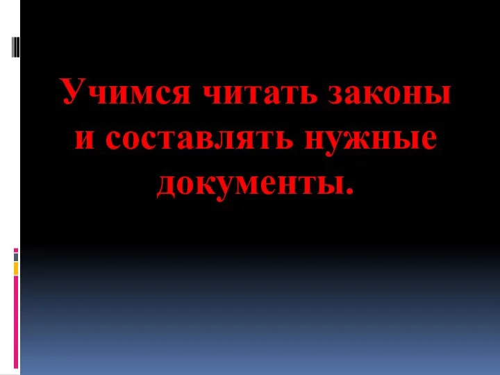 Учимся читать законы и составлять нужные документы.