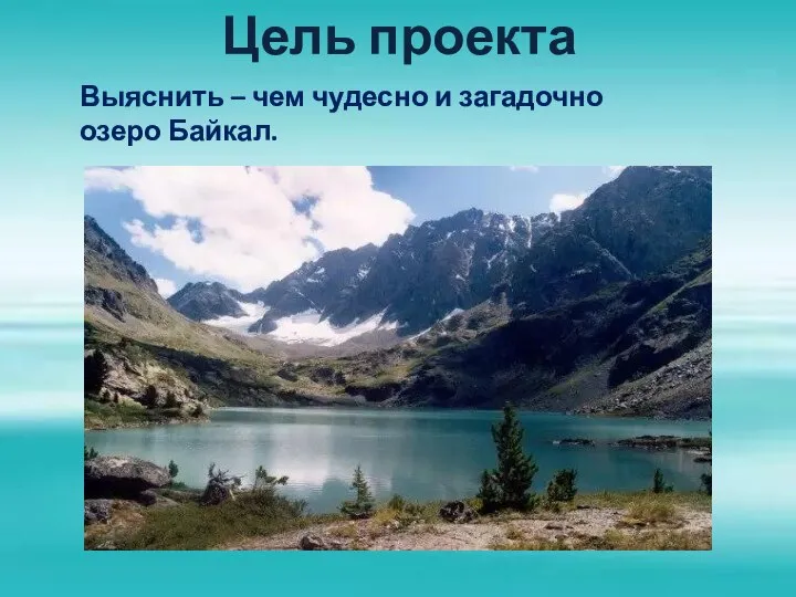 Цель проекта Выяснить – чем чудесно и загадочно озеро Байкал.