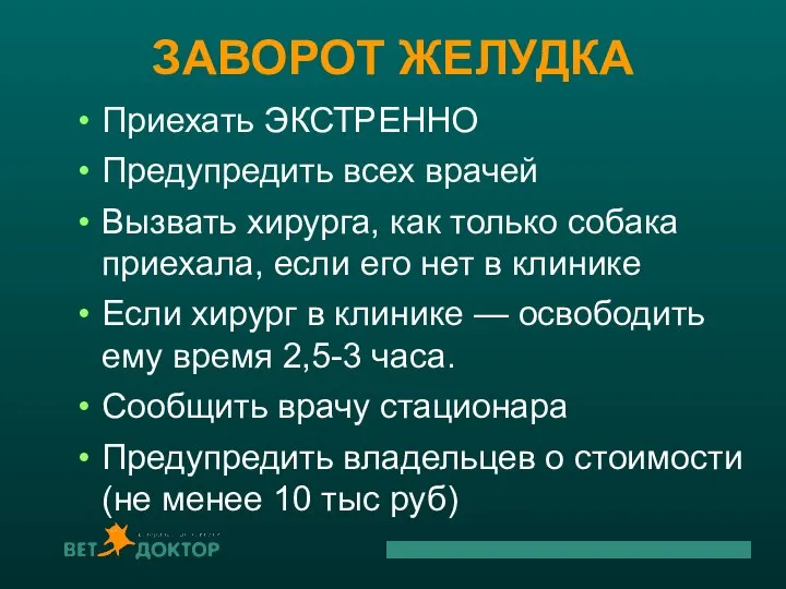 ЗАВОРОТ ЖЕЛУДКА Приехать ЭКСТРЕННО Предупредить всех врачей Вызвать хирурга, как только собака