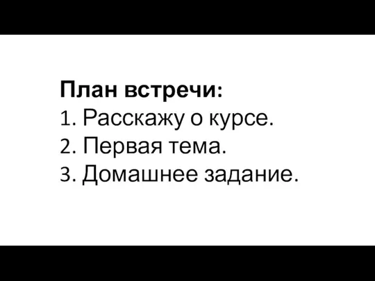 План встречи:​ 1. Расскажу о курсе. 2. Первая тема. 3. Домашнее задание.