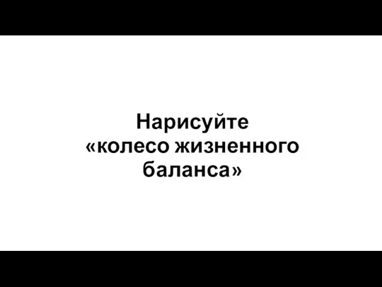 Нарисуйте «колесо жизненного баланса»