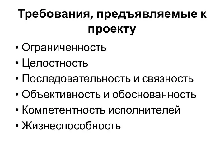 Требования, предъявляемые к проекту Ограниченность Целостность Последовательность и связность Объективность и обоснованность Компетентность исполнителей Жизнеспособность