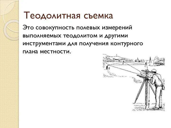 Теодолитная съемка Это совокупность полевых измерений выполняемых теодолитом и другими инструментами для получения контурного плана местности.