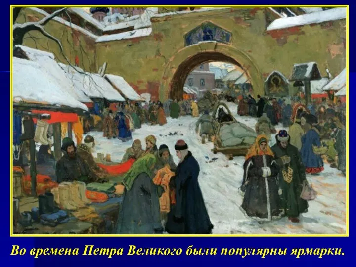 Во времена Петра Великого были популярны ярмарки.