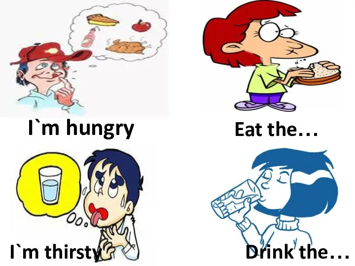 I`m hungry Eat the… I`m thirsty Drink the…