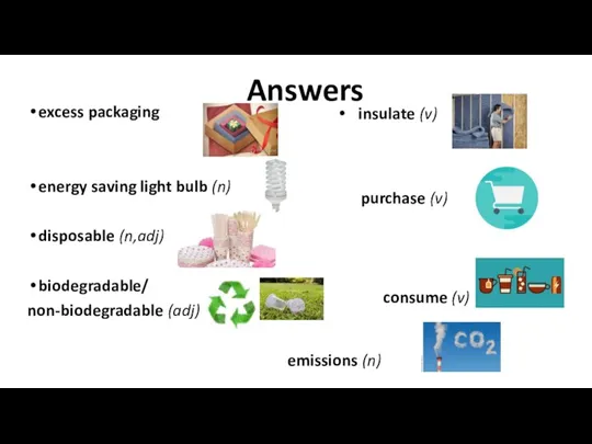 Answers excess packaging energy saving light bulb (n) disposable (n,adj) biodegradable/ non-biodegradable