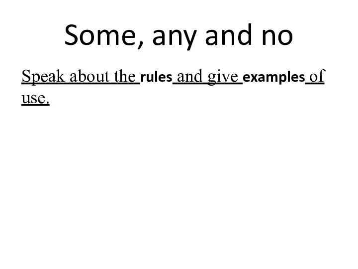 Some, any and no Speak about the rules and give examples of use.