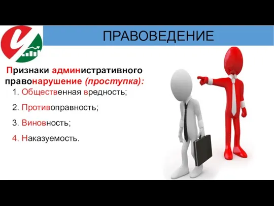 Признаки административного правонарушение (проступка): 1. Общественная вредность; 2. Противоправность; 3. Виновность; 4. Наказуемость.