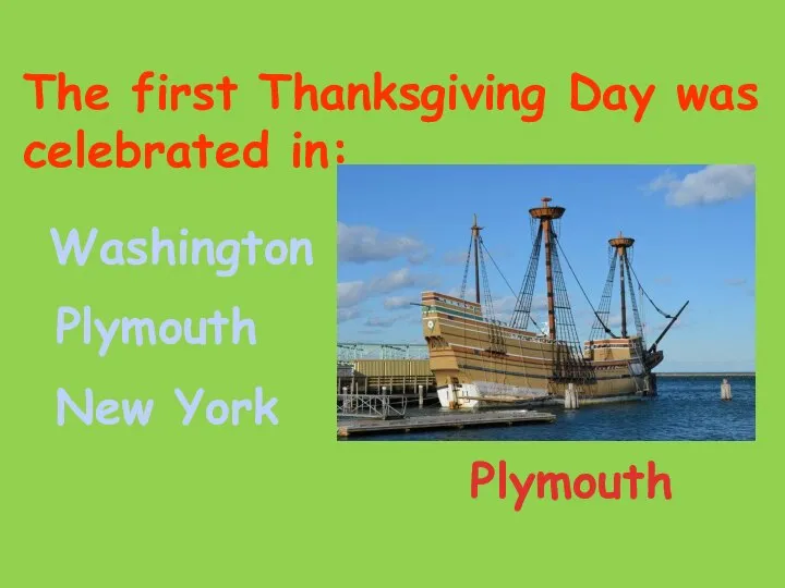 The first Thanksgiving Day was celebrated in: Plymouth Washington Plymouth New York