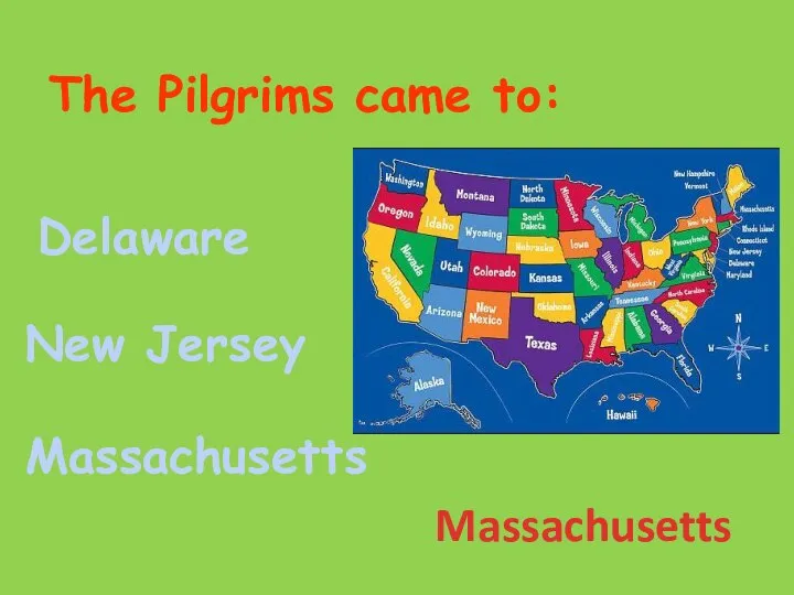 The Pilgrims came to: Massachusetts Delaware New Jersey Massachusetts