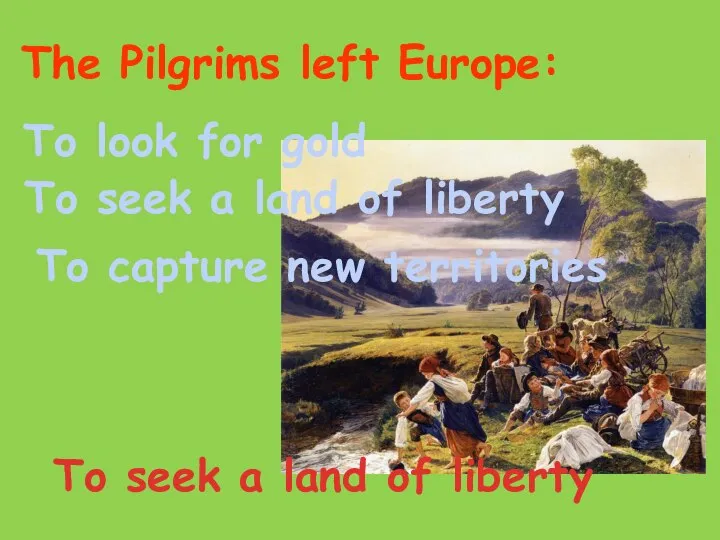 The Pilgrims left Europe: To look for gold To seek a land