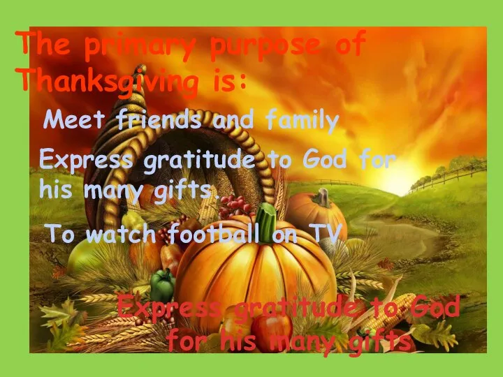Meet friends and family Express gratitude to God for his many gifts.
