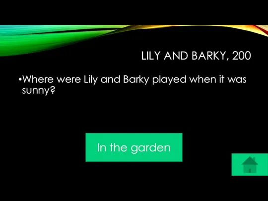 LILY AND BARKY, 200 Where were Lily and Barky played when it