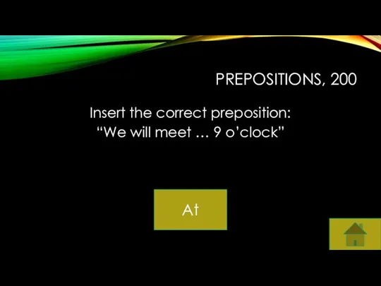 PREPOSITIONS, 200 Insert the correct preposition: “We will meet … 9 o’clock” At