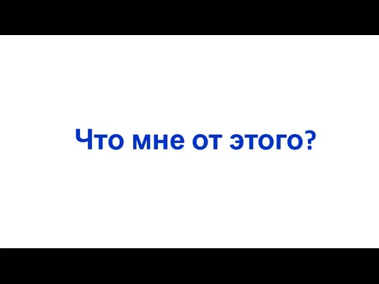 Что мне от этого?