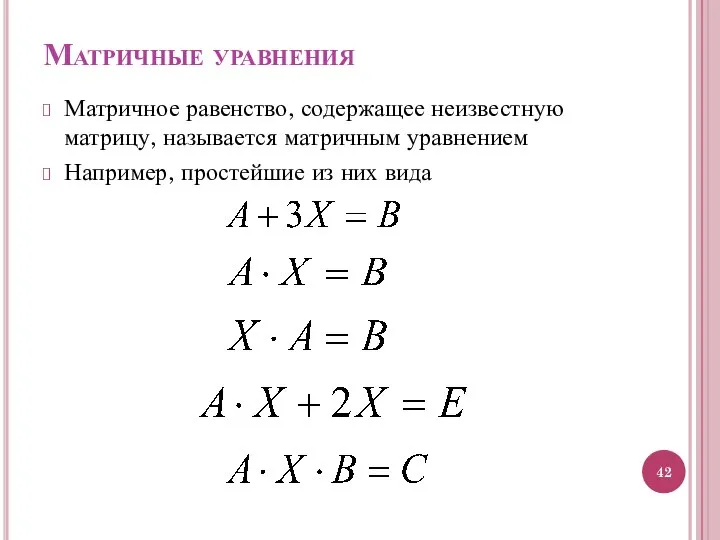 Матричные уравнения Матричное равенство, содержащее неизвестную матрицу, называется матричным уравнением Например, простейшие из них вида