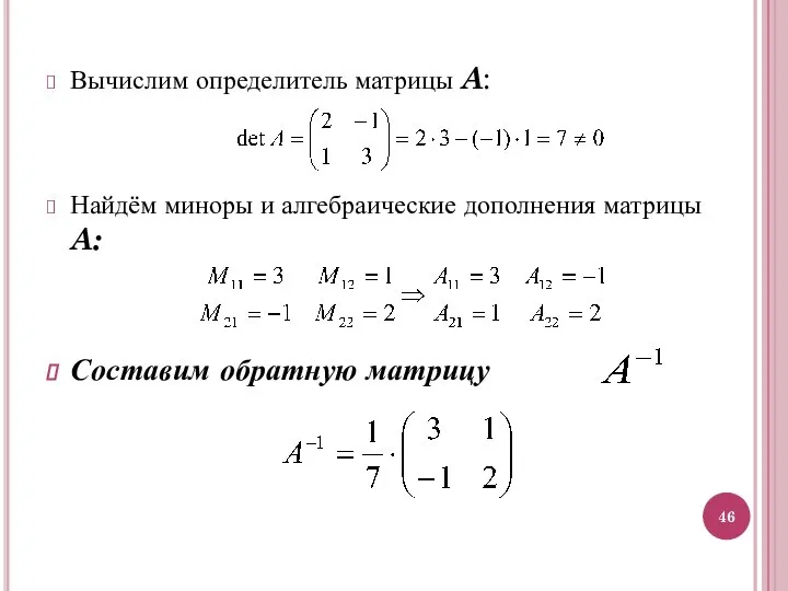 Вычислим определитель матрицы A: Найдём миноры и алгебраические дополнения матрицы A: Составим обратную матрицу