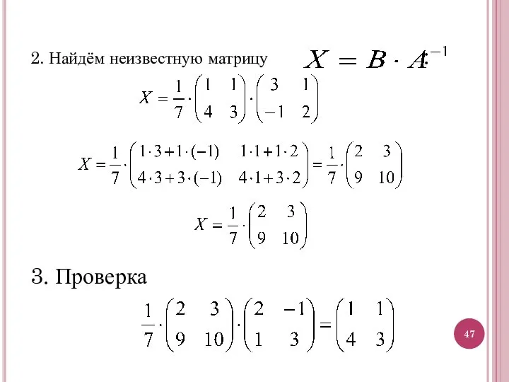 2. Найдём неизвестную матрицу : 3. Проверка