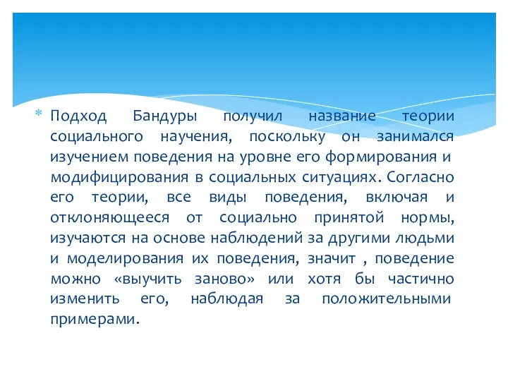 Подход Бандуры получил название теории социального научения, поскольку он занимался изучением поведения