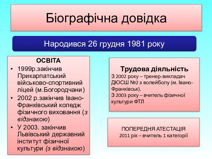 Біографічна довідка Народився 26 грудня 1981 року ОСВІТА 1999р.закінчив Прикарпатський військово-спортивний ліцей