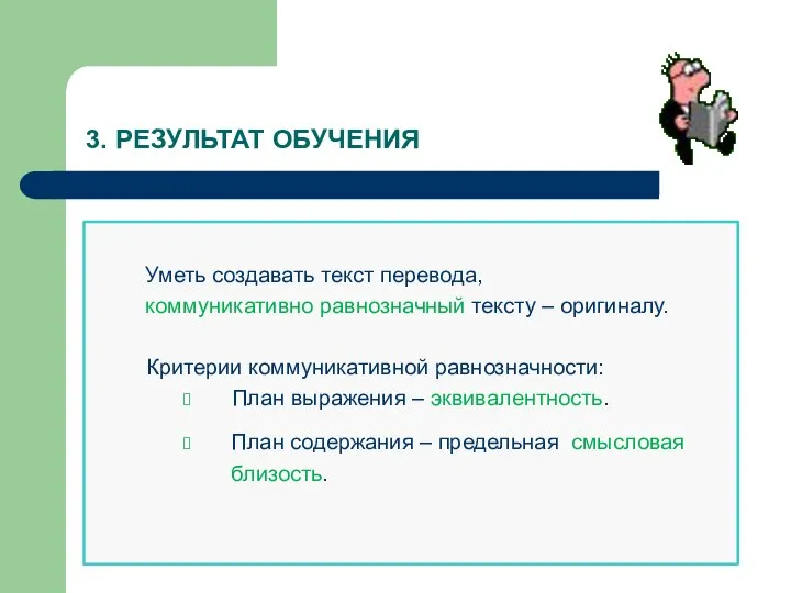 3. РЕЗУЛЬТАТ ОБУЧЕНИЯ Уметь создавать текст перевода, коммуникативно равнозначный тексту – оригиналу.