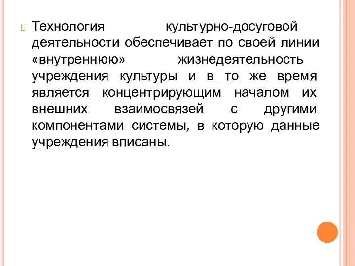 Технология культурно-досуговой деятельности обеспечивает по своей линии «внутреннюю» жизнедеятельность учреждения культуры и