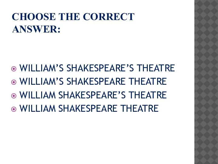 CHOOSE THE CORRECT ANSWER: WILLIAM’S SHAKESPEARE’S THEATRE WILLIAM’S SHAKESPEARE THEATRE WILLIAM SHAKESPEARE’S THEATRE WILLIAM SHAKESPEARE THEATRE