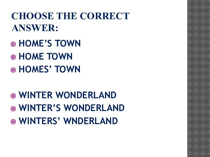 CHOOSE THE CORRECT ANSWER: HOME’S TOWN HOME TOWN HOMES’ TOWN WINTER WONDERLAND WINTER’S WONDERLAND WINTERS’ WNDERLAND