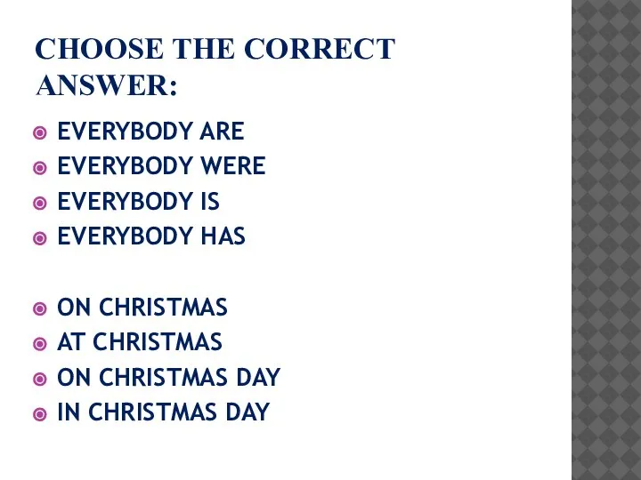 CHOOSE THE CORRECT ANSWER: EVERYBODY ARE EVERYBODY WERE EVERYBODY IS EVERYBODY HAS